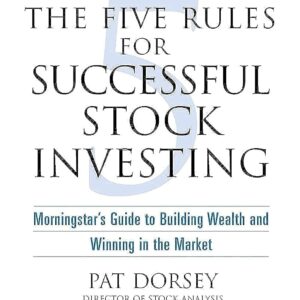 The Five Rules for Successful Stock Investing: Morningstar's Guide to Building Wealth and Winning in the Market